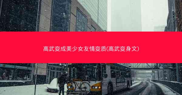 高武变成美少女友情变质(高武变身文)