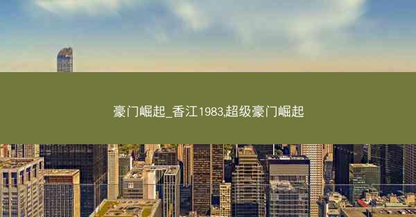 豪门崛起_香江1983,超级豪门崛起