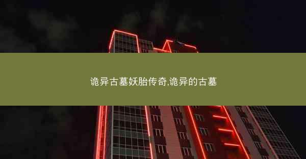 诡异古墓妖胎传奇,诡异的古墓
