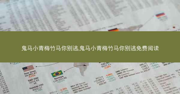 鬼马小青梅竹马你别逃,鬼马小青梅竹马你别逃免费阅读