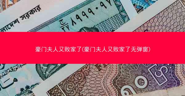 豪门夫人又败家了(豪门夫人又败家了无弹窗)