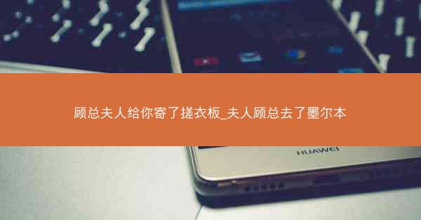 顾总夫人给你寄了搓衣板_夫人顾总去了墨尔本