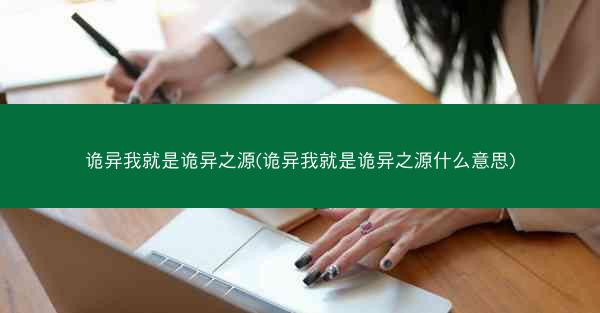 诡异我就是诡异之源(诡异我就是诡异之源什么意思)