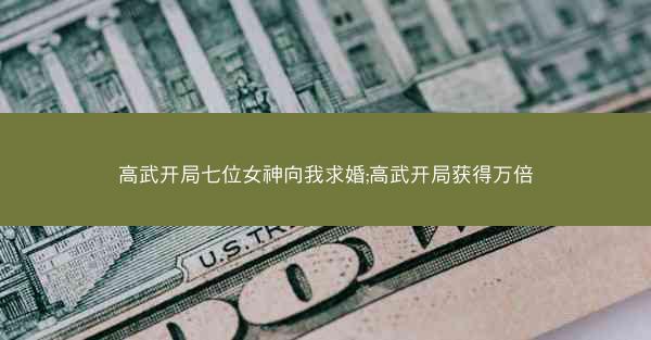 高武开局七位女神向我求婚;高武开局获得万倍 高武开局七位女神向我求婚;高武开局获得万倍