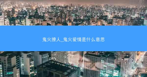 鬼火撩人_鬼火爱情是什么意思