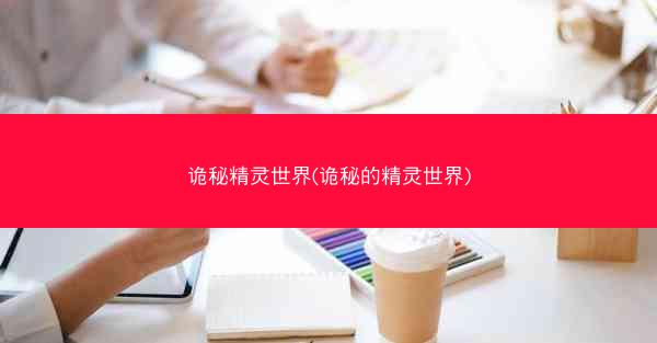 诡秘精灵世界(诡秘的精灵世界)