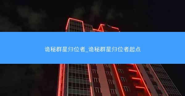 诡秘群星归位者_诡秘群星归位者起点