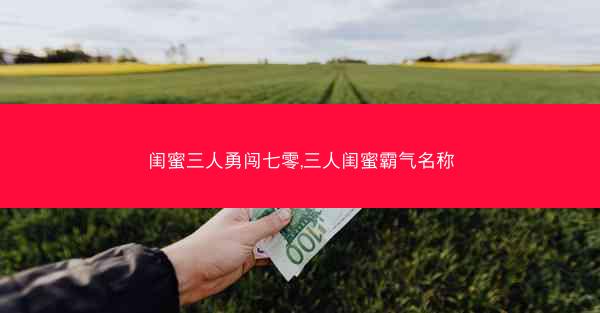 闺蜜三人勇闯七零,三人闺蜜霸气名称 闺蜜三人勇闯七零,三人闺蜜霸气名称