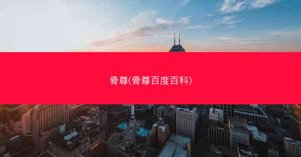 骨尊(骨尊百度百科)