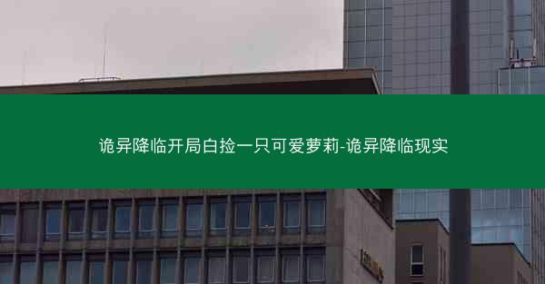 诡异降临开局白捡一只可爱萝莉-诡异降临现实