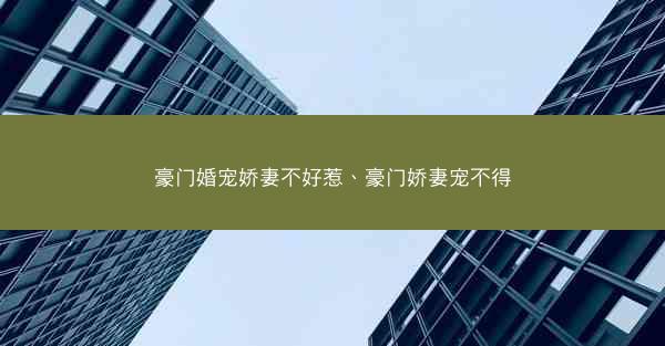 豪门婚宠娇妻不好惹、豪门娇妻宠不得