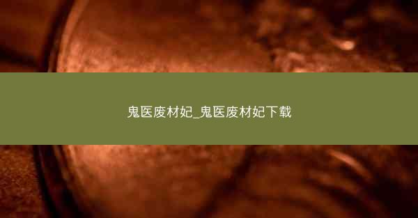 鬼医废材妃_鬼医废材妃下载 鬼医废材妃_鬼医废材妃下载