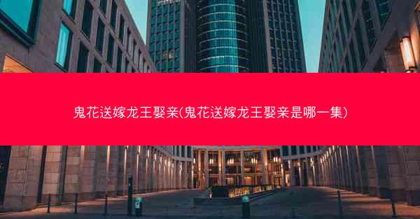 鬼花送嫁龙王娶亲(鬼花送嫁龙王娶亲是哪一集)
