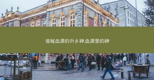 诡秘血源的外乡神,血源里的神 诡秘血源的外乡神,血源里的神