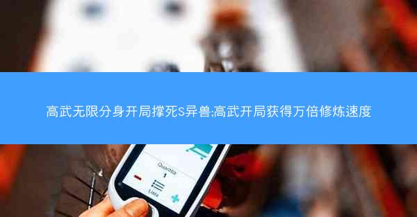 高武无限分身开局撑死S异兽;高武开局获得万倍修炼速度