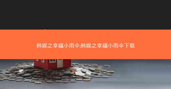 韩娱之幸福小雨伞;韩娱之幸福小雨伞下载