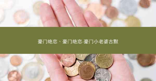 豪门绝恋、豪门绝恋-豪门小老婆古默