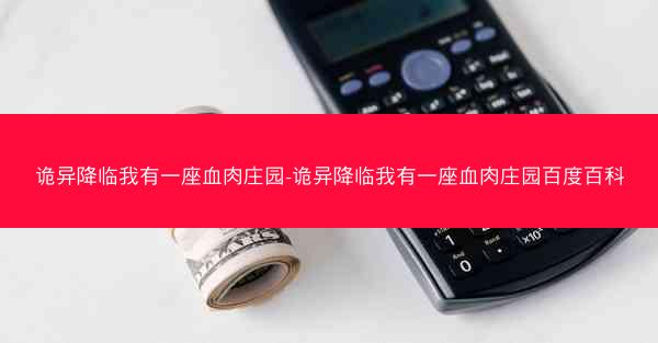 诡异降临我有一座血肉庄园-诡异降临我有一座血肉庄园百度百科