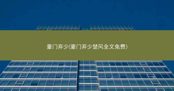 豪门弃少(豪门弃少楚风全文免费) 豪门弃少(豪门弃少楚风全文免费)