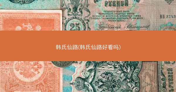 韩氏仙路(韩氏仙路好看吗)