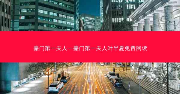 豪门第一夫人—豪门第一夫人叶半夏免费阅读