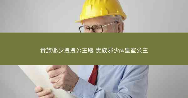 贵族邪少拽拽公主殿-贵族邪少pk皇室公主