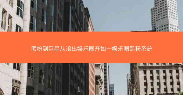 黑粉到巨星从滚出娱乐圈开始—娱乐圈黑粉系统