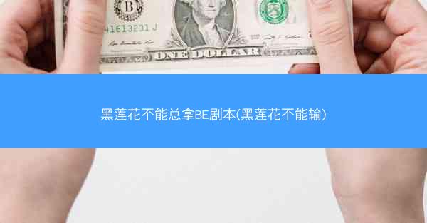 黑莲花不能总拿BE剧本(黑莲花不能输)