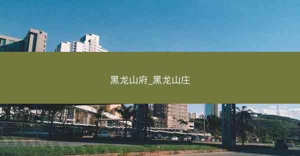 黑龙山府_黑龙山庄