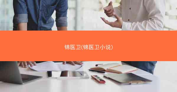 锦医卫(锦医卫小说) 锦医卫(锦医卫小说)