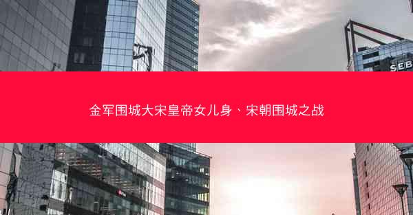 金军围城大宋皇帝女儿身、宋朝围城之战