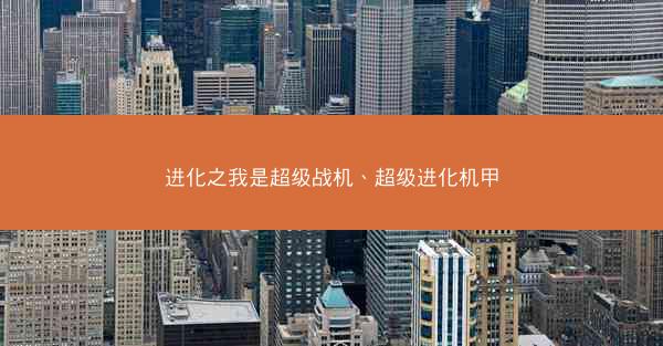进化之我是超级战机、超级进化机甲 进化之我是超级战机、超级进化机甲