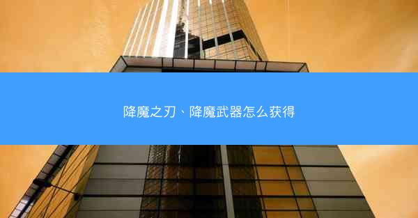 降魔之刃、降魔武器怎么获得