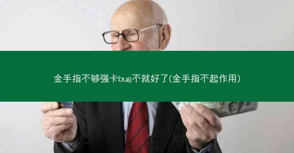 金手指不够强卡bug不就好了(金手指不起作用)