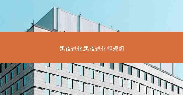 黑夜进化,黑夜进化笔趣阁