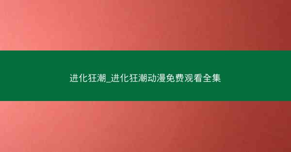 进化狂潮_进化狂潮动漫免费观看全集