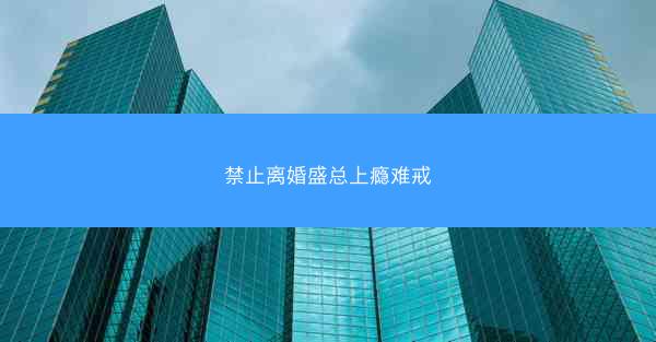 禁止离婚盛总上瘾难戒
