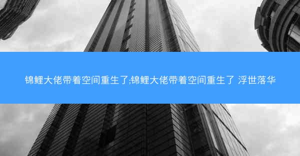 锦鲤大佬带着空间重生了;锦鲤大佬带着空间重生了 浮世落华
