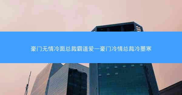 豪门无情冷面总裁霸道爱—豪门冷情总裁冷墨寒 豪门无情冷面总裁霸道爱—豪门冷情总裁冷墨寒