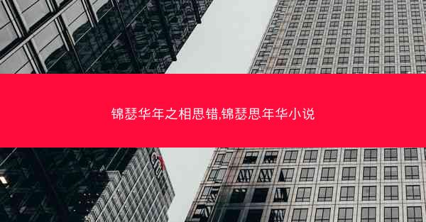 锦瑟华年之相思错,锦瑟思年华小说