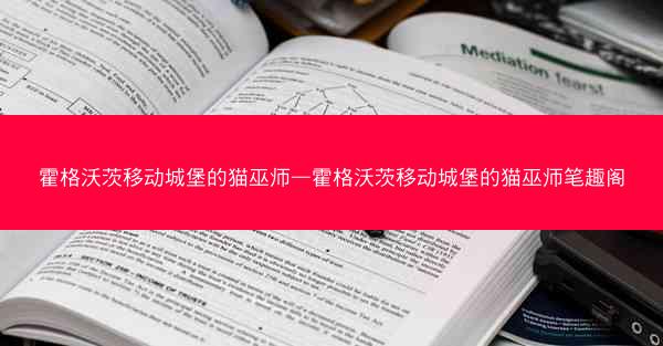 霍格沃茨移动城堡的猫巫师—霍格沃茨移动城堡的猫巫师笔趣阁