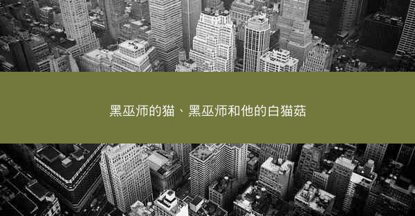 黑巫师的猫、黑巫师和他的白猫菇
