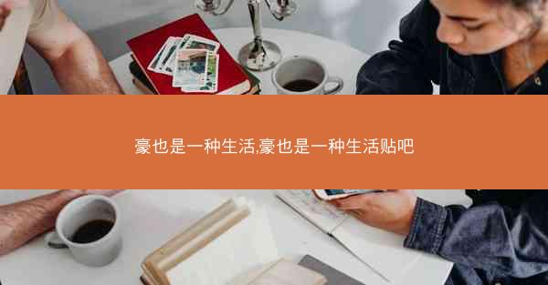 豪也是一种生活,豪也是一种生活贴吧