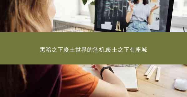 黑暗之下废土世界的危机,废土之下有座城 黑暗之下废土世界的危机,废土之下有座城