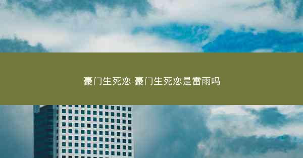 豪门生死恋-豪门生死恋是雷雨吗