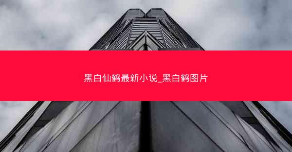 黑白仙鹤最新小说_黑白鹤图片
