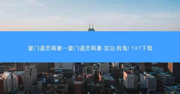 豪门通灵萌妻—豪门通灵萌妻-宫总,有鬼! TXT下载