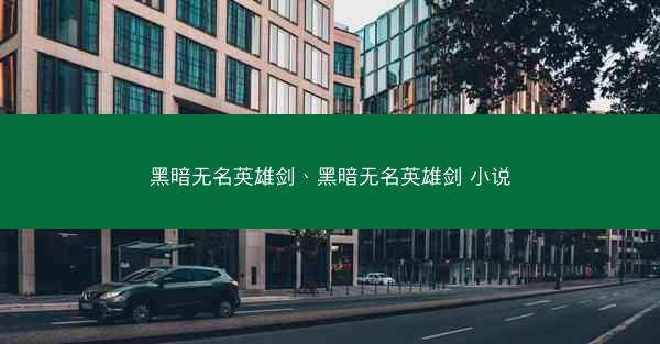 黑暗无名英雄剑、黑暗无名英雄剑 小说