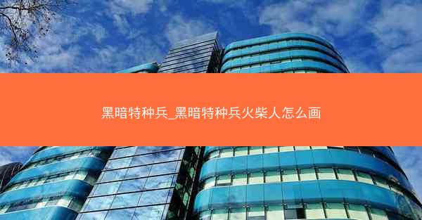黑暗特种兵_黑暗特种兵火柴人怎么画