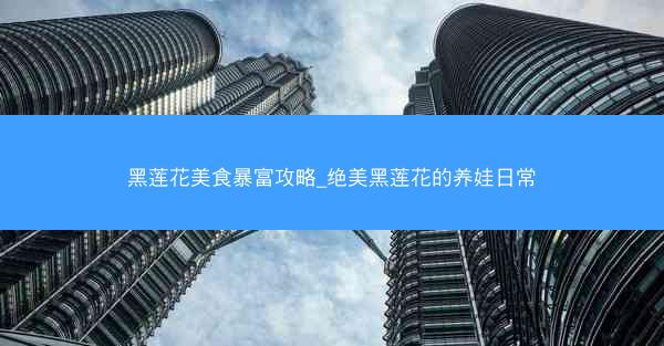 黑莲花美食暴富攻略_绝美黑莲花的养娃日常